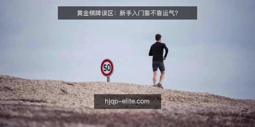 黄金棋牌误区：新手入门靠不靠运气？ — 误区一：新手入门全靠运气 配图