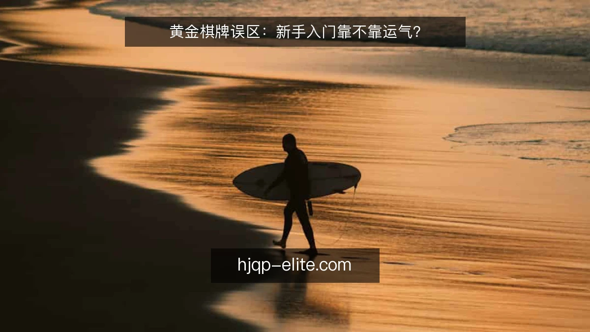 黄金棋牌误区：新手入门靠不靠运气？