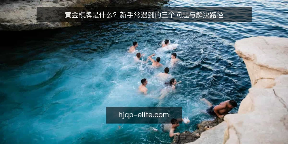 黄金棋牌是什么？新手常遇到的三个问题与解决路径 — 新手接触黄金棋牌时的常见困惑 配图